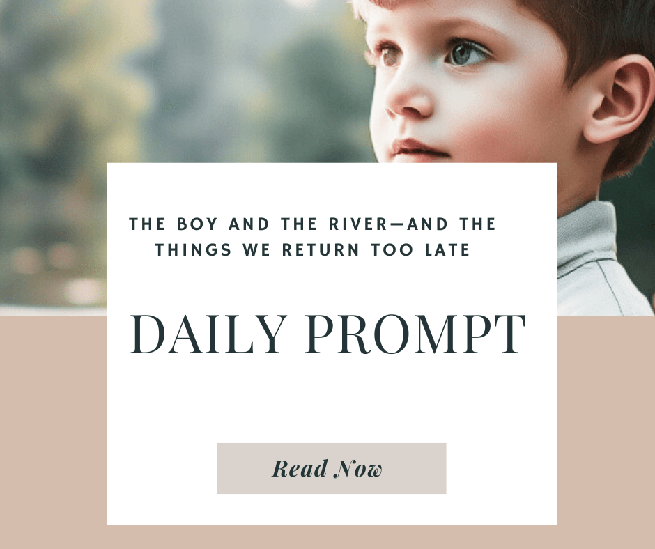 The Boy and the River—and the Things We Return too&nbsp;Late
