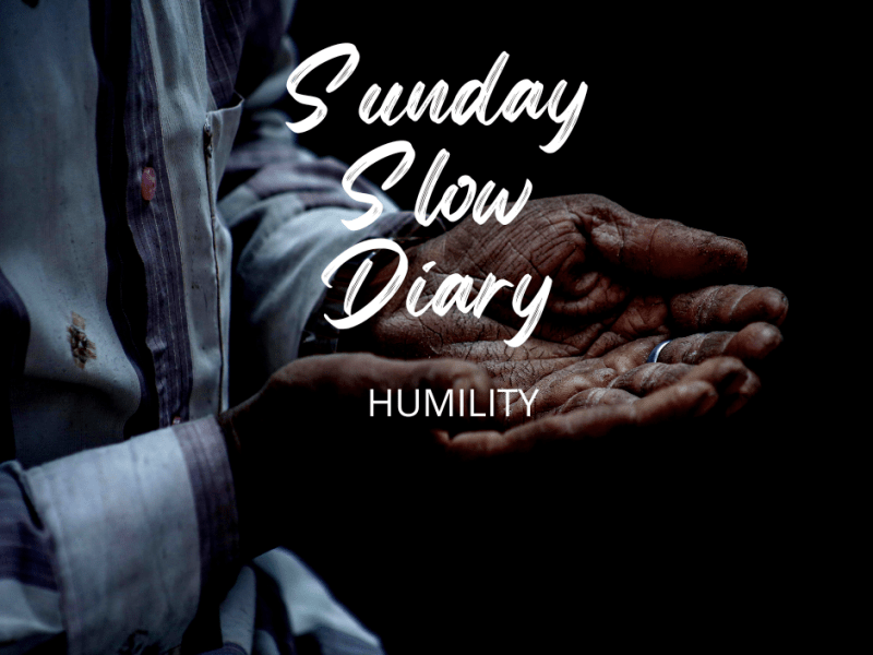 SUNDAY SLOW DIARY:&nbsp;HUMILITY