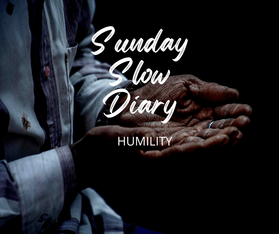 SUNDAY SLOW DIARY:&nbsp;HUMILITY