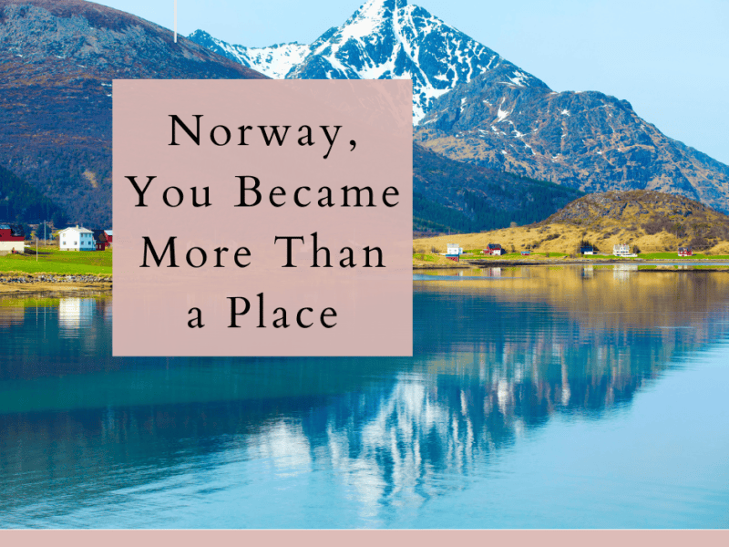 Norway, You Became More Than a&nbsp;Place