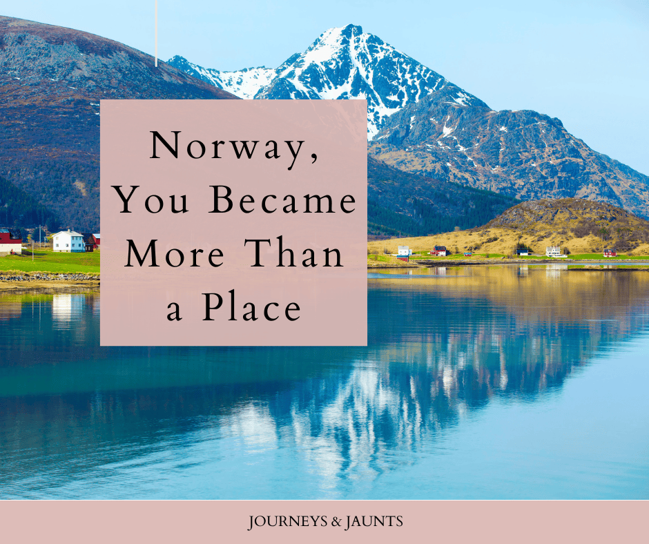 Norway, You Became More Than a&nbsp;Place